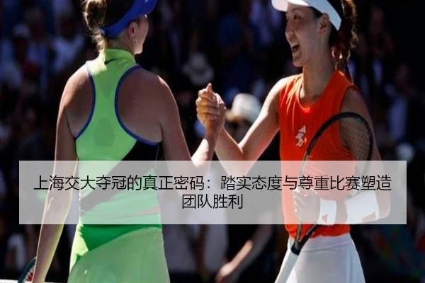 上海交大夺冠的真正密码：踏实态度与尊重比赛塑造团队胜利（KAIYUN）