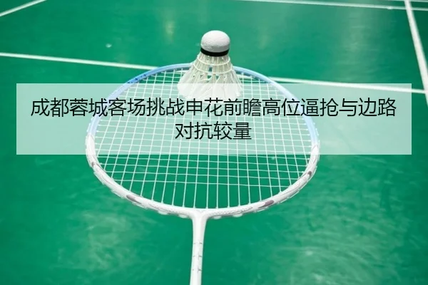 成都蓉城客场挑战申花前瞻高位逼抢与边路对抗较量（KAIYUN）